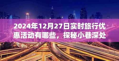 探秘2024年12月27日旅行优惠活动与隐藏特色小店,实时优惠与小巷惊喜大揭秘