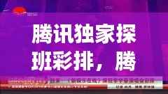 腾讯独家探班彩排,腾讯独家探班彩排下载
