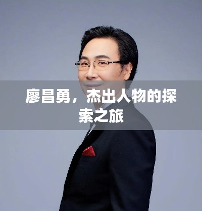 廖昌勇,杰出人物的探索之旅