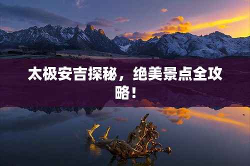 太极安吉探秘,绝美景点全攻略!