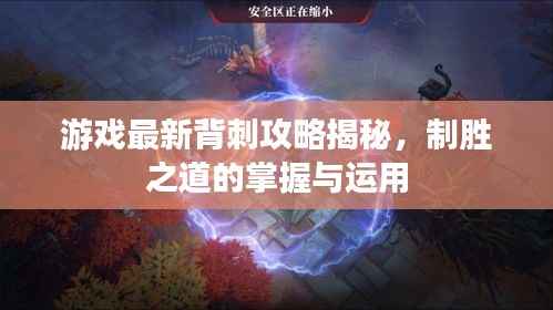 游戏最新背刺攻略揭秘，制胜之道的掌握与运用