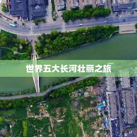 世界五大长河壮丽之旅