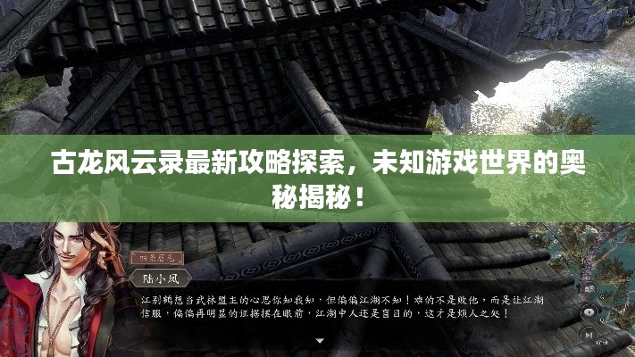 古龙风云录最新攻略探索，未知游戏世界的奥秘揭秘！