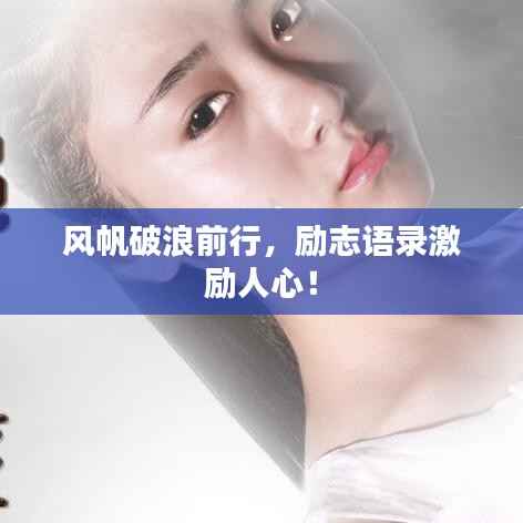 风帆破浪前行,励志语录激励人心!