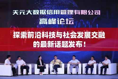 探索前沿科技与社会发展交融的最新话题发布!