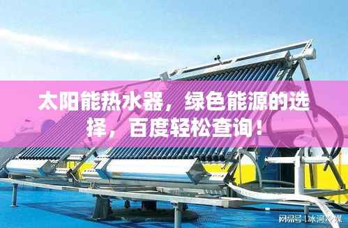 太阳能热水器，绿色能源的选择，百度轻松查询！