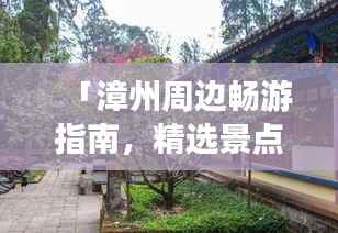「漳州周边畅游指南，精选景点大揭秘！」