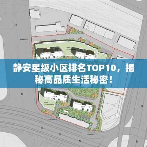 静安星级小区排名TOP10，揭秘高品质生活秘密！